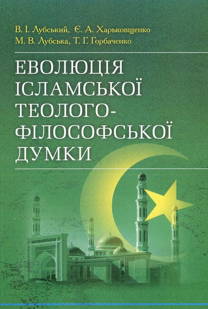Evolution of Islamic theological and philosophical thought / Еволюція ісламської теолого-філософської думки Татьяна Горбаченко, Владимир Лубский, Мария Лубская, Евгений Харьковщенко 978-611-01-0622-1-1
