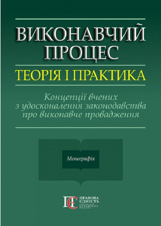 Executive process. Theory and practice. Concepts of scientists on the improvement of legislation on executive proceedings. Monograph / Виконавчий процес. Теорія і практика. Концепції вчених з удосконалення законодавства про виконавче провадження. Монографія  978-617-566-758-3-1