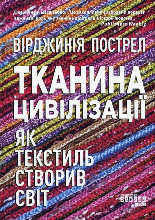 Fabric of civilization. How textiles created the world / Тканина цивілізації. Як текстиль створив світ Вирджиния Пострел 978-617-522-140-2-1