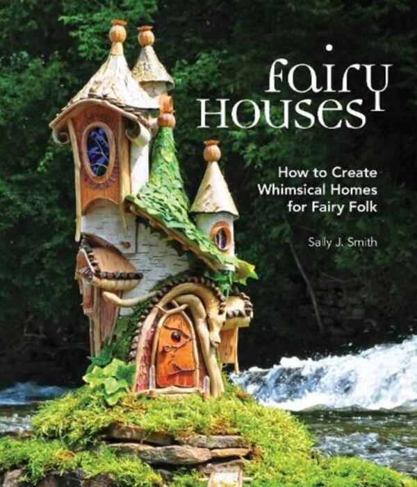 Fairy Houses: How To Create Whimsical Homes For Fairy Folk Sally J. Smith / Салли Дж. Смит 9781591866725-1