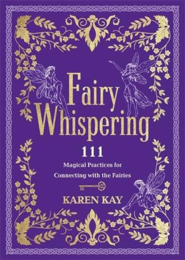 Fairy Whispering: 111 Magical Practices for Connecting with the Fairies / Fairy Whispering: 111 Magical Practices for Connecting with the Fairies Карен Кей 9781837823291-1