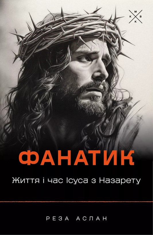Fanatic. The Life And Times Of Jesus Of Nazareth / Фанатик. Життя і час Ісуса з Назарету Reza Aslan / Реза Аслан 9786177438600-1