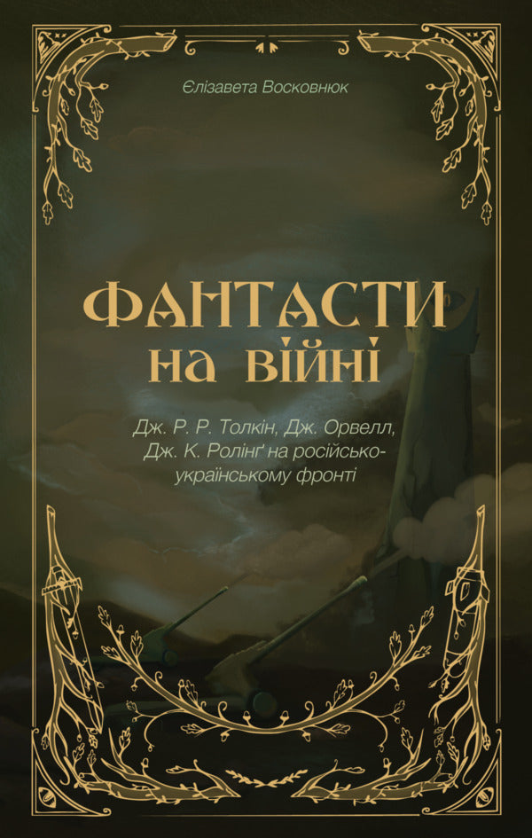 Fantasists At War. J. R. R. Tolkien, J. Orwell And J. K. Rowling On The Russian-Ukrainian Front / Фантасти на війні. Дж. Р. Р. Толкін, Дж. Орвелл і Дж. К. Ролінґ на російсько-українському фронті Elizaveta Voskovniuk / Єлизавета Восковнюк 9786179542831-1