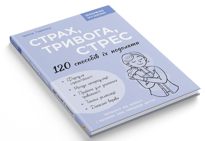 Fear, anxiety, stress. 120 ways to overcome them / Страх, тривога, стрес. 120 способів їх подолати Ирина Гармаш 978-617-547-609-3-3