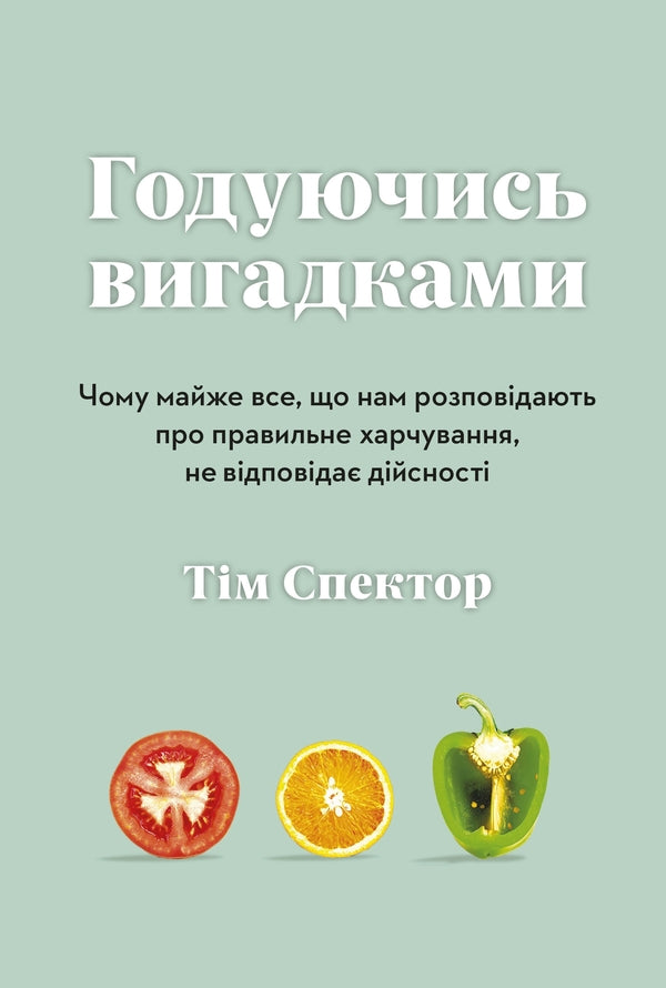 Feeding Inventions. Why Almost Everything That Us Is Told About Proper Nutrition Is Not True / Годуючись вигадками. Чому майже все, що нам розповідають про правильне харчування, не відповідає дійсності Those spectator / Тим Спектор 9789669486004-1