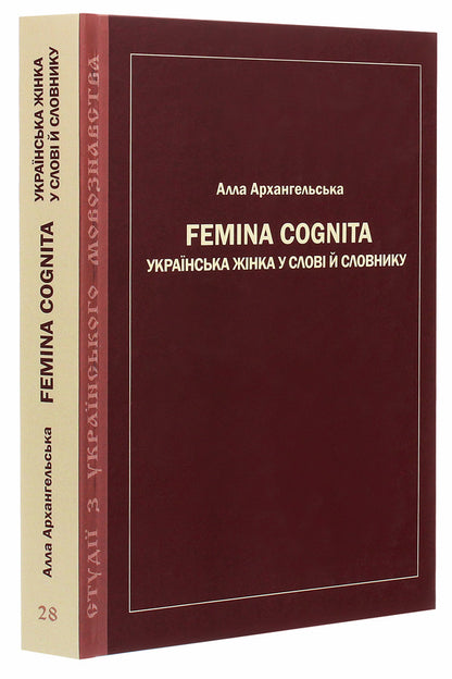 Femina cognita. Ukrainian woman in the word and dictionary / Femina cognita. Українська жінка у слові й словнику Алла Архангельская 978-966-489-480-4-3