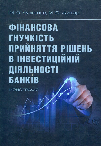 Financial flexibility of decision-making in the investment activity of banks / Фінансова гнучкість прийняття рішень в інвестиційній діяльності банків Михаил Кужелев, М. Житар 978-617-673-491-8-1