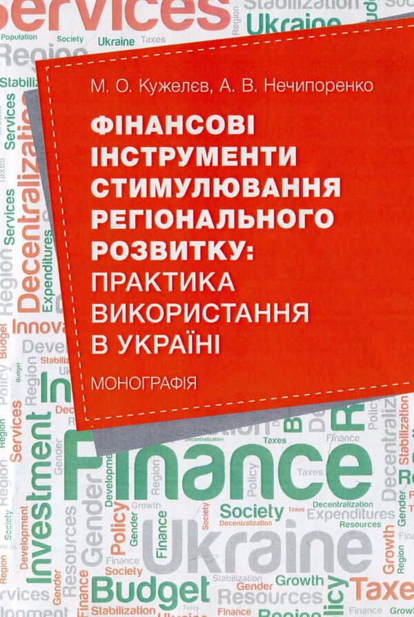 Financial instruments for stimulating regional development. Practice of use in Ukraine / Фінансові інструменти стимулювання регіонального розвитку. Практика використання в Україні Михаил Кужелев, Алина Нечипоренко 978-617-673-839-8-1