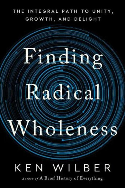 Finding Radical Wholeness: The Integral Path To Unity, Growth, And Delight Ken Wilber / Кен Уилбер 9781645471851-1