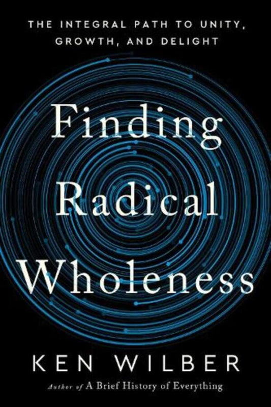 Finding Radical Wholeness: The Integral Path to Unity, Growth, and Delight / Finding Radical Wholeness: The Integral Path to Unity, Growth, and Delight Кен Уилбер 9781645471851-1