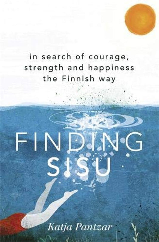 Finding Sisu : In Search Of Courage, Strength And Happiness The Finnish Way Katya Pantzar / Катя Панцар 9781473669932-1