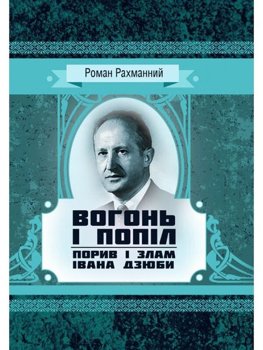 Fire and ashes. Ivan Dzyuba's rush and break / Вогонь і попіл. Порив і злам Івана Дзюби Роман Рахманный 978-611-01-1533-9-1