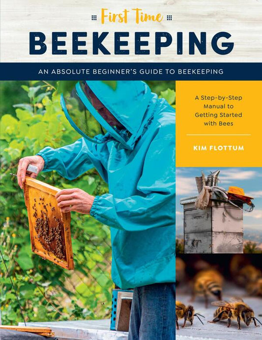 First Time Beekeeping. An Absolute Beginner's Guide to Beekeeping. A Step-by-Step Manual to Getting Started with Bees / First Time Beekeeping. An Absolute Beginner's Guide to Beekeeping. A Step-by-Step Manual to Getting Started with Bees Ким Флоттум 9781631599514-1