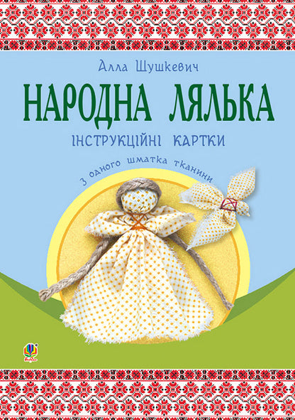 Folk doll from one piece of fabric. Instruction cards. 5-6 classes / Народна лялька з одного шматка тканини. Інструктивні картки. 5-6 класи Алла Шушкевич 978-966-10-4747-0-1