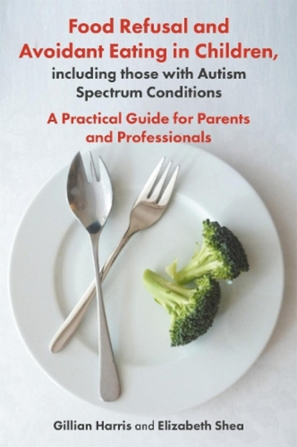 Food Refusal And Avoidant Eating In Children, Including Those With Autism Spectrum Conditions: A Practical Guide For Parents And Professionals Elizabeth Shea, Gillian Harris / Элизабет Ши, Джиллиан Харрис 9781785923180-1