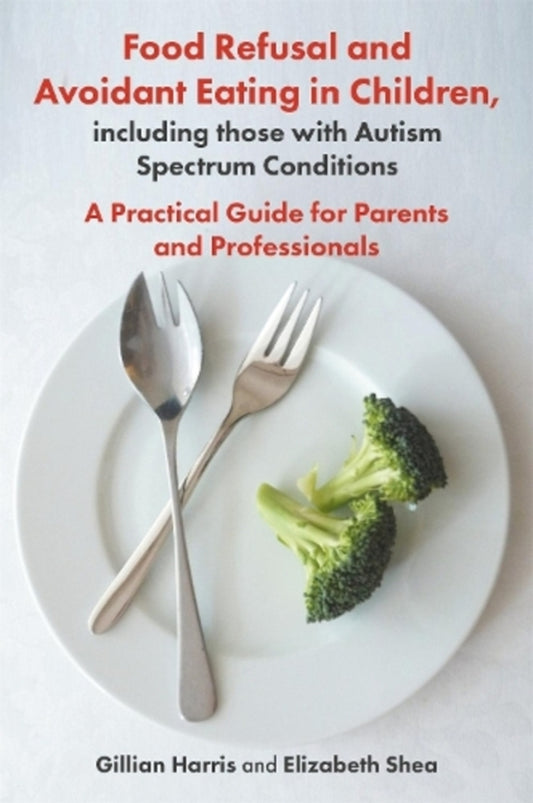 Food Refusal And Avoidant Eating In Children, Including Those With Autism Spectrum Conditions: A Practical Guide For Parents And Professionals Elizabeth Shea, Gillian Harris / Элизабет Ши, Джиллиан Харрис 9781785923180-1