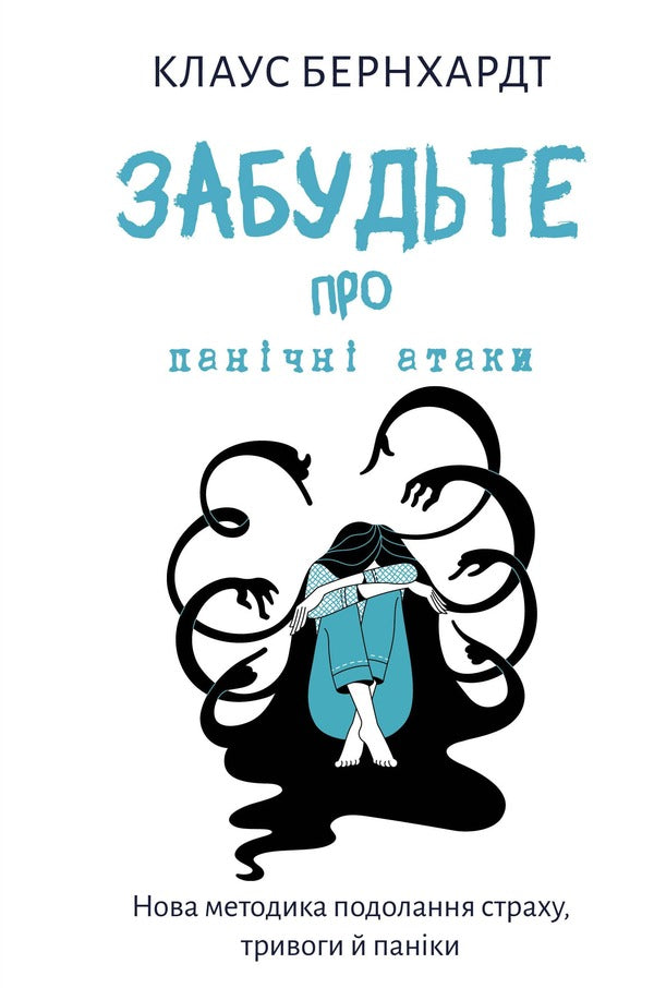 Forget About Panic Attacks. A New Technique Of Overcoming Fear, Anxiety And Panic / Забудьте про панічні атаки. Нова методика подолання страху, тривоги й паніки Claus Bernhardt / Клаус Бернхардт 9786175483350-1