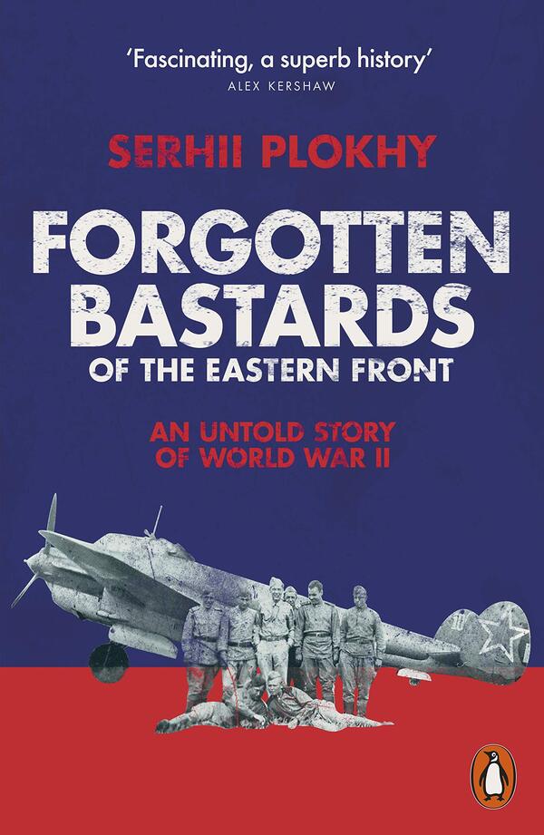 Forgotten Bastards of the Eastern Front. An Untold Story of World War II / Forgotten Bastards of the Eastern Front. An Untold Story of World War II Сергей Плохий 9780141991108-1