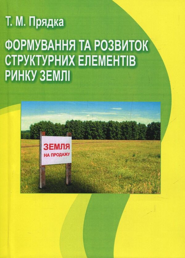 Formation and development of structural elements of the land market / Формування та розвиток структурних елементів ринку землі Т. Прядка 978-611-01-0700-6-1
