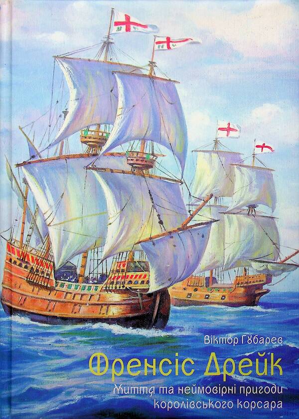 Francis Drake. Life and incredible adventures of a royal corsair / Френсіс Дрейк. Життя та неймовірні пригоди королівського корсара Виктор Губарев 978-617-95356-2-8-1