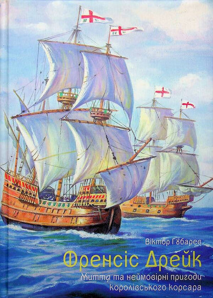 Francis Drake. Life and incredible adventures of a royal corsair / Френсіс Дрейк. Життя та неймовірні пригоди королівського корсара Виктор Губарев 978-617-95356-2-8-1
