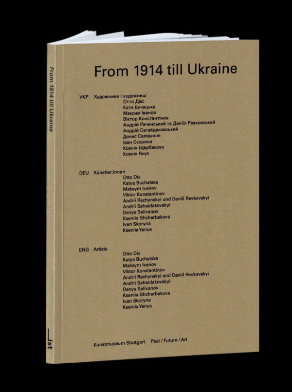 From 1914 to Ukraine / From 1914 till Ukraine Ульрике Гросс, Отто Дикс, Катя Бучацкая, Максим Иванов, Виктор Константинов, Андрей Рачинский, Даниил Ревковский, Андрей Сагайдаковский, Денис Саливанов, Иван Скорина, Ксения Щербакова, Ксения Янус 978-617-7948-40-6-3