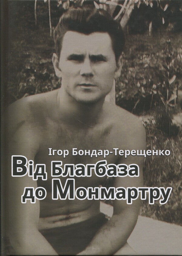 From Blagbase To Monmartre / Від Благбаза до Монмартру Igor Bondar-Tereshchenko / Ігор Бондар-Терешченко 9786178477967-1
