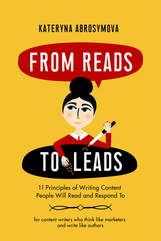 From Reads To Leads. 11 Principles Of Writing Content People Will Read And Respond To Ekaterina Abrosimova / Екатерина Абросимова 9791220083133-1