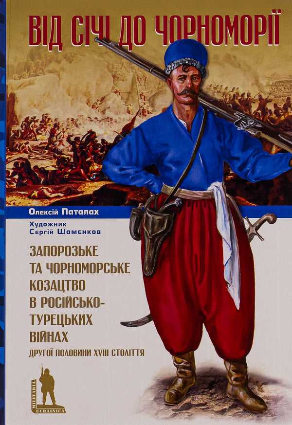 From Sich to the Black Sea. Zaporizhzhya and Black Sea Cossacks in the Russian-Turkish wars of the 18th century. / Від Січі до Чорноморії. Запорозьке та чорноморське козацтво в російсько-турецьких війнах XVIII ст. Алексей Паталах 9786175694404-1