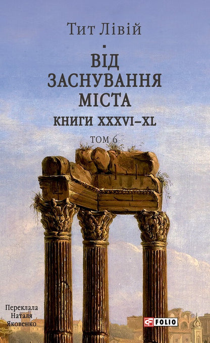From The Founding Of The City. Books XXXVI–XL. Volume 6 / Від заснування Міста. Книги XXXVI–XL. Том 6 Titus the Left / Тіт Лівій 9786178637491-1