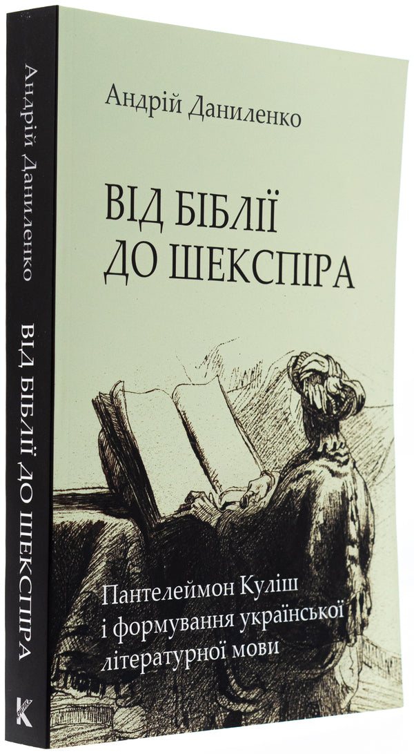 From the Bible to Shakespeare: Panteleimon Kulish and the formation of the Ukrainian literary language / Від Біблії до Шекспіра: Пантелеймон Куліш і формування української літературної мови Андрей Даниленко 978-966-2789-23-2-3