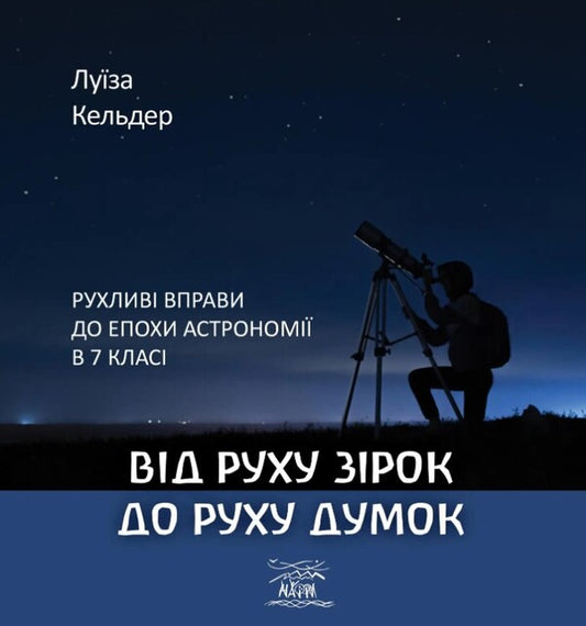From the movement of stars to the movement of thoughts. Movement exercises for the era of astronomy in the 7th grade / Від руху зірок до руху думок. Рухливі вправи до епохи астрономії в 7 класі Луиза Кельдер 978-617-8192-09-9-1