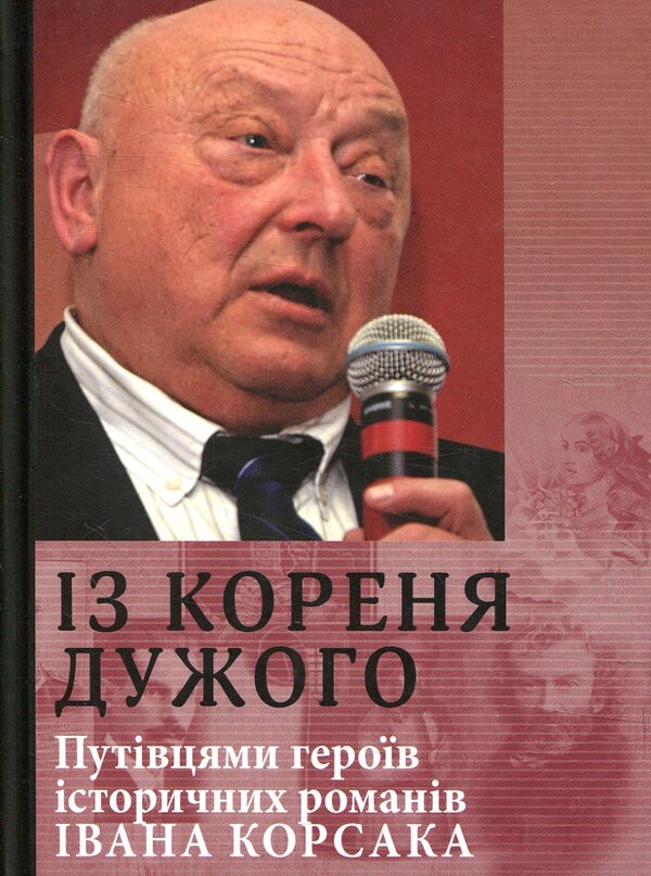 From the root of the strong. Guides of the heroes of Ivan Korsak's historical novels / Із кореня дужого. Путівцями героїв історичних романів Івана Корсака  978-617-605-013-1-1