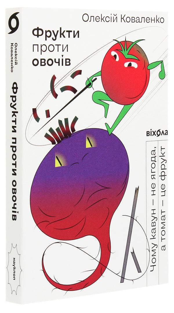 Fruits Against Vegetables. Why Watermelon Is Not A Berry But A Tomato Is A Fruit / Фрукти проти овочів. Чому кавун — не ягода, а томат — це фрукт Alexei Kovalenko / Олексій Ковальенко 9786177960064-4