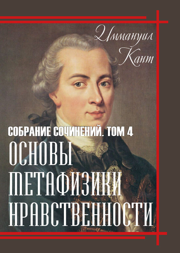 Fundamentals of the metaphysics of morality. Volume 4 / Основы метафизики нравственности. Том 4 Иммануил Кант 978-088-0000-78-9-3