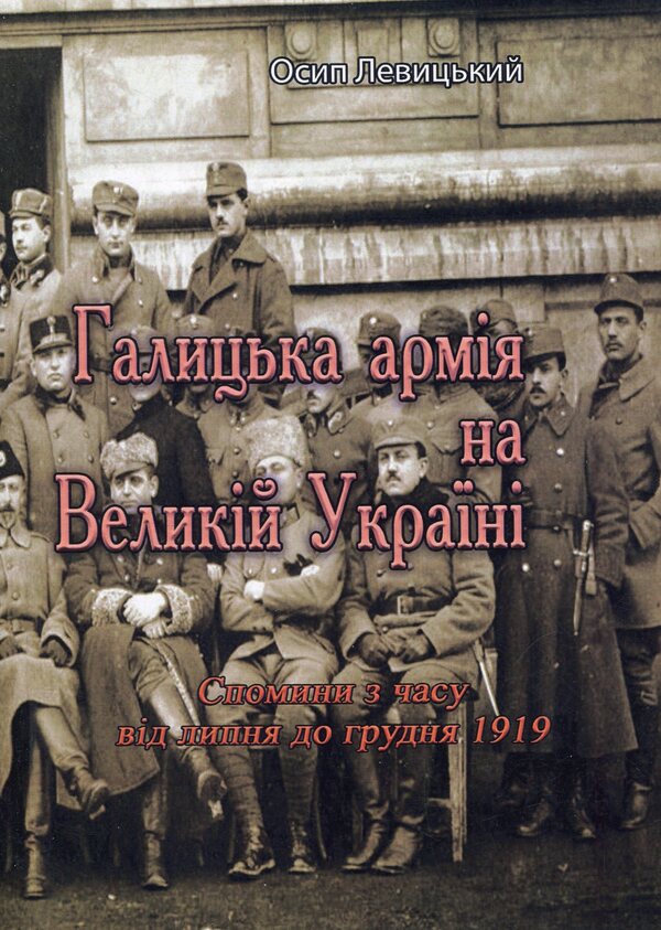 Galician army in Greater Ukraine. Memories from July to December 1919 / Галицька армія на Великій Україні. Спомини з часу від липня до грудня 1919 Осип Левицкий 978-611-01-2099-9-1