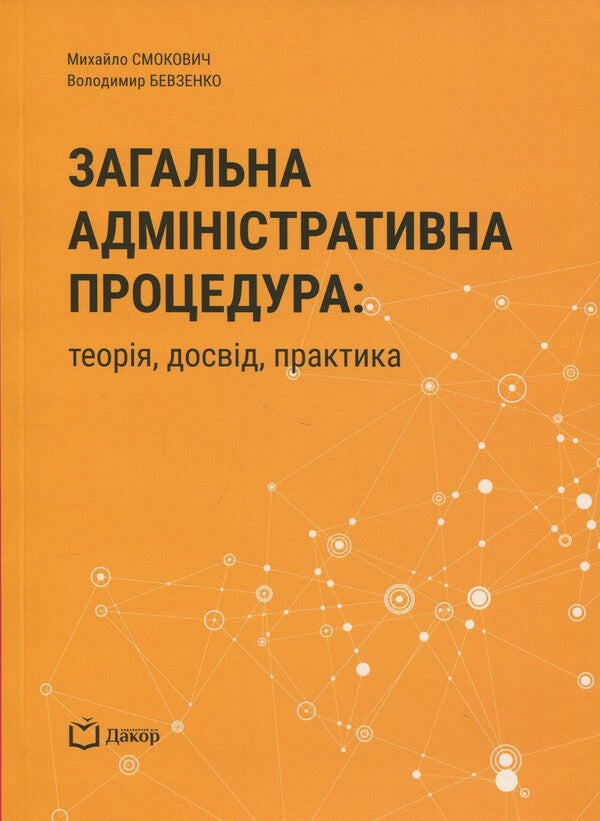 General Administrative Procedure: Theory, Experience, Practice - Загальна адмнстративна процедура: теоря, досвд, практика Mikhail Smokovich, Vladimir Bevzenko - Михайло Смокович, Володимир Бевзенко 9786178588014-1