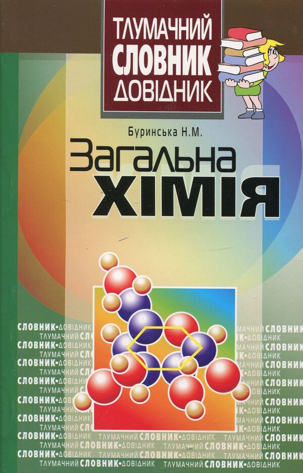 General chemistry. Explanatory dictionary-reference / Загальна хімія.Тлумачний словник-довідник Нина Буринская 978-966-569-251-5-1