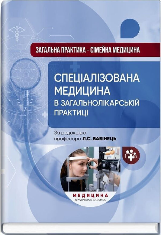 General practice - family medicine: in 3 books. Book 3. Specialized medicine in a general practitioner / Загальна практика — сімейна медицина: у 3 книгах. Книга 3. Спеціалізована медицина в загальнолікарсь Лилия Бабинец 978-617-8347-13-0-2