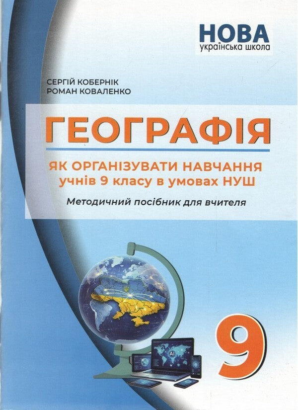 Geography How To Organize The Education Of 9Th Grade Students In The Conditions Of NUS Methodical Guide For The Teacher - Географя Як органзувати навчання учнв 9 класу в умовах НУШ Методичний посбник для вчителя Sergey Kobernyk, Roman Kovalenko - Сергй Коберник, Роман Коваленко 9786175394304-1