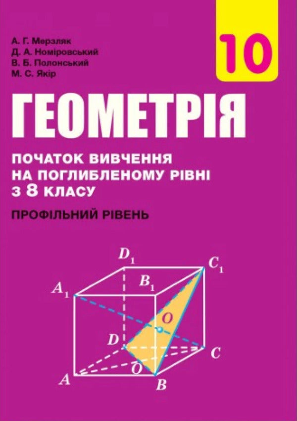 Geometry. Grade 10. Textbook. Beginning of study at an advanced level from the 8th grade. Profile level / Геометрія. 10 клас. Підручник. Початок вивчення на поглибленому рівні з 8 класу. Профільний рівень Аркадий Мерзляк, Дмитрий Номировский, Виктор Полонский, Михаил Якир 978-966-474-314-0-1