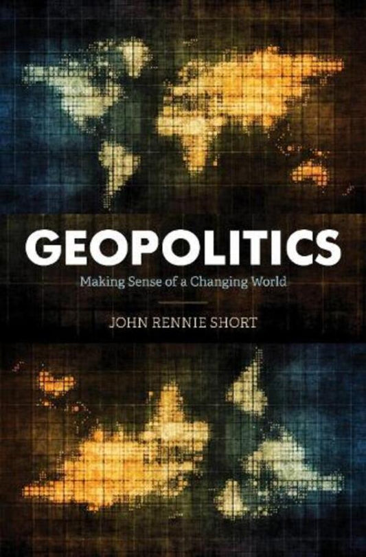 Geopolitics: Making Sense Of A Changing World John Rennie Short / Джон Ренни Шорт 9781538135396-1