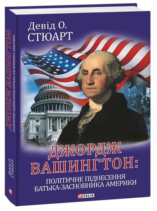 George Washington: The Political Rise of America's Founding Father / Джордж Вашингтон: політичне піднесення батька-засновника Америки Дэвид О. Стюарт 978-617-551-294-4-1