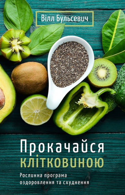 Get pumped up with fiber. Herbal program for recovery and weight loss / Прокачайся клітковиною. Рослинна програма оздоровлення й схуднення Уилл Бульсевич 978-966-993-583-0-1