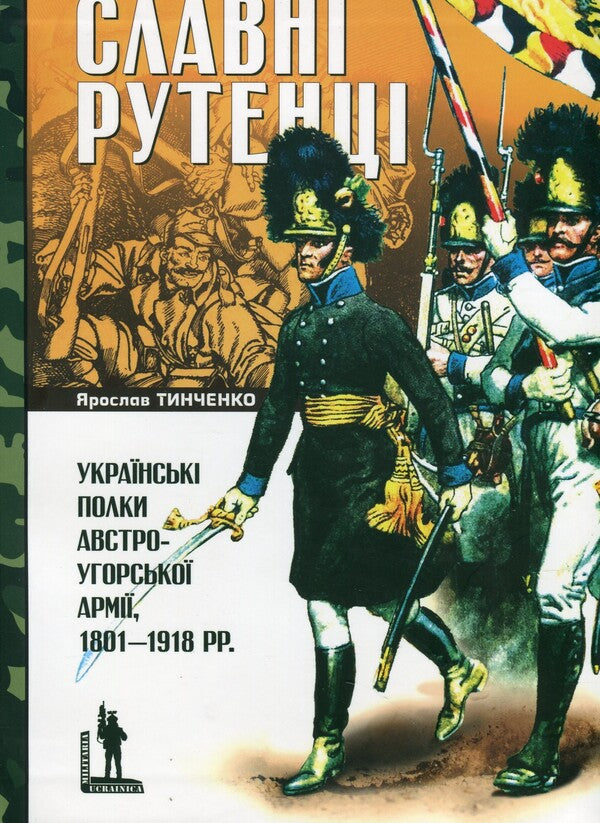 Glorious People Of Ruthenia. Ukrainian Regiments Of The Austro-Hungarian Army, 1801–1918. / Yaroslav Tynchenko / Ярослав Тинченко 9786175696569-1