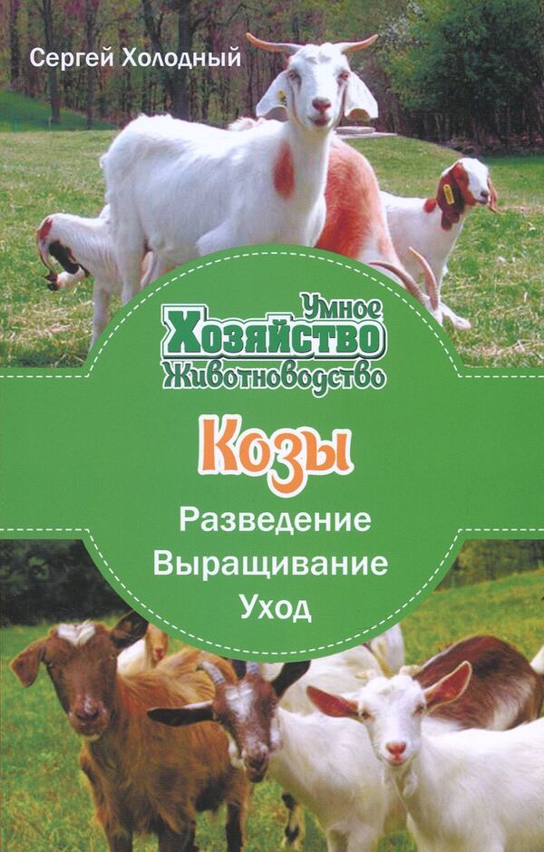 Goats. Breeding, cultivation, care / Козы. Разведение, выращивание, уход Сергей Холодный 978-966-2263-93-0-1