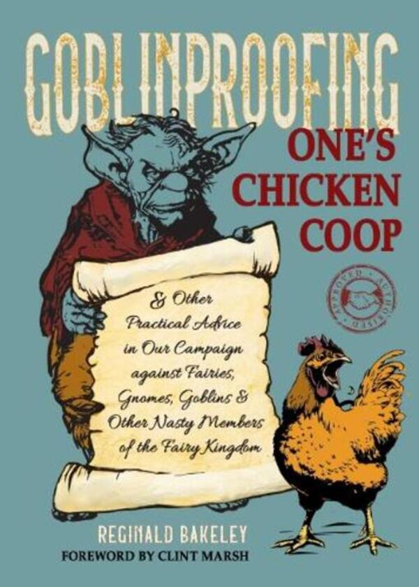 Goblinproofing One's Chicken Coop: And Other Practical Advice In Our Campaign Against The Fairy Kingdom Reginald Belykli / Реджинальд Бейкли 9781637480205-1