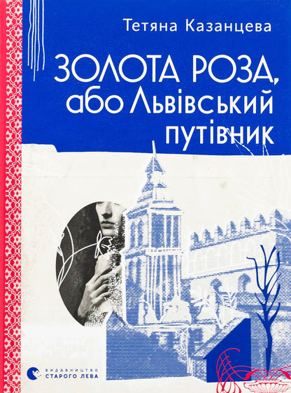 Gold Rose, or Lviv Guide / Золота Роза, або Львівський путівник Татьяна Казанцева 978-966-448-426-5-1