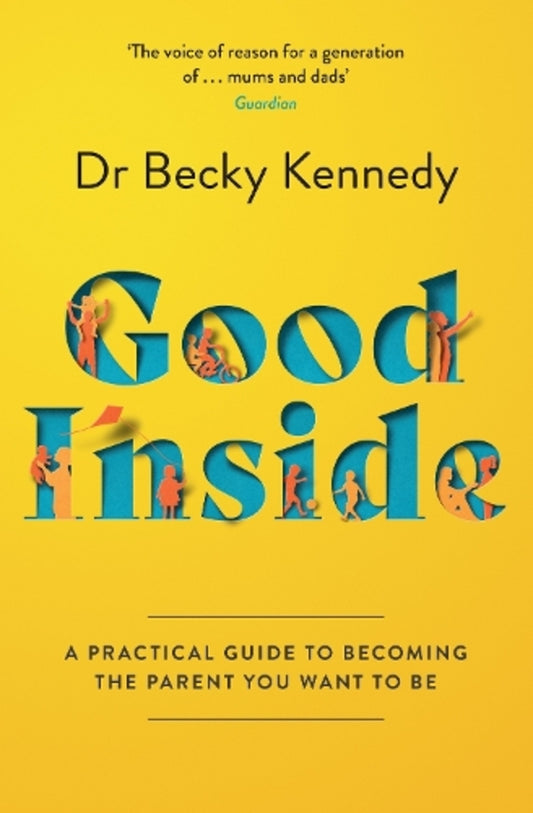 Good Inside: A Practical Guide to Becoming the Parent You Want To Be / Good Inside: A Practical Guide to Becoming the Parent You Want to be Бекки Кеннеди 9780008505547-1