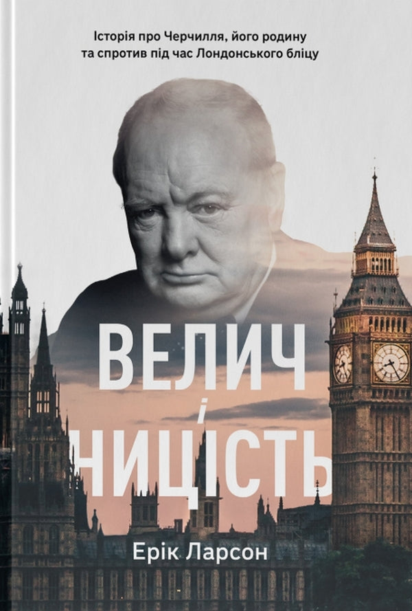 Greatness and lowliness.The story of Churchill, his family and the resistance during the London Blitz / Велич і ницість. Історія про Черчилля, його родину та спротив під час Лондонського бліцу Эрик Ларсон 978-617-8115-69-2-1